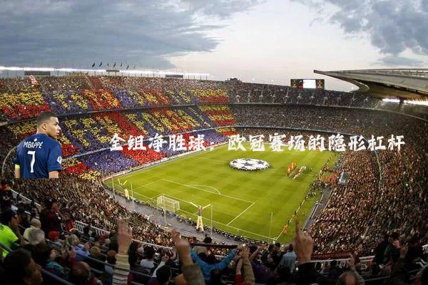 全组净胜球:欧冠赛场的隐形杠杆