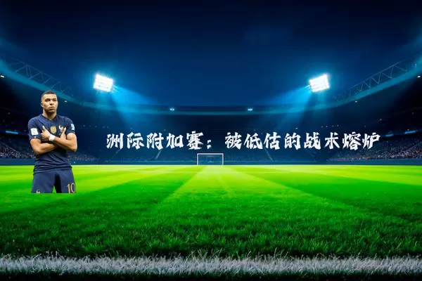 洲际附加赛：被低估的战术熔炉