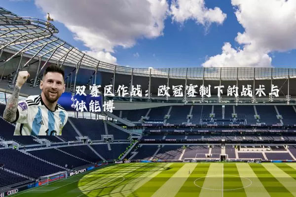 双赛区作战：欧冠赛制下的战术与体能博弈