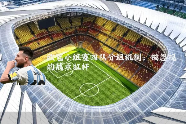 欧冠小组赛四队分组机制：被忽视的战术杠杆