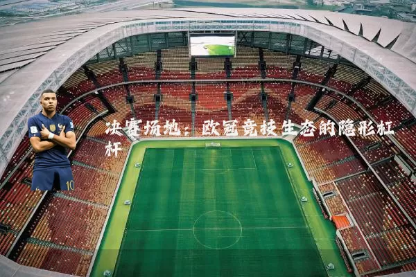 决赛场地：欧冠竞技生态的隐形杠杆