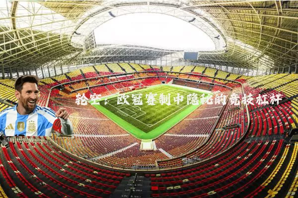 轮空:欧冠赛制中隐秘的竞技杠杆