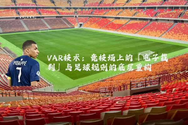 VAR技术:竞技场上的「电子裁判」与足球规则的底层重构