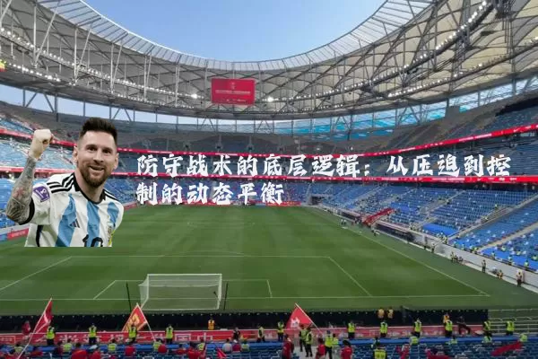 防守战术的底层逻辑:从压迫到控制的动态平衡