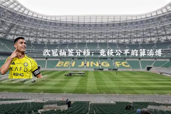 欧冠抽签分档：竞技公平的算法博弈