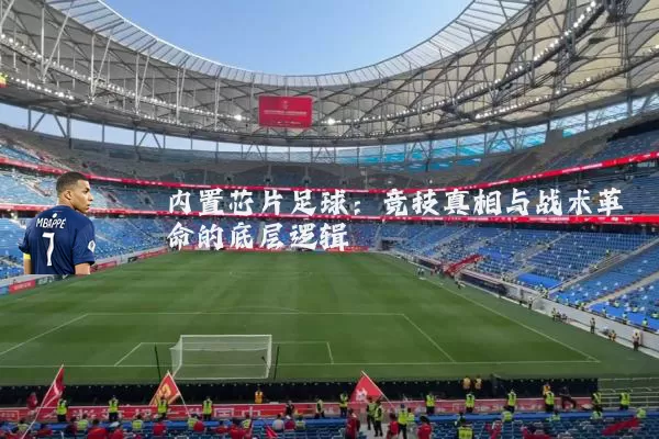 内置芯片足球：竞技真相与战术革命的底层逻辑