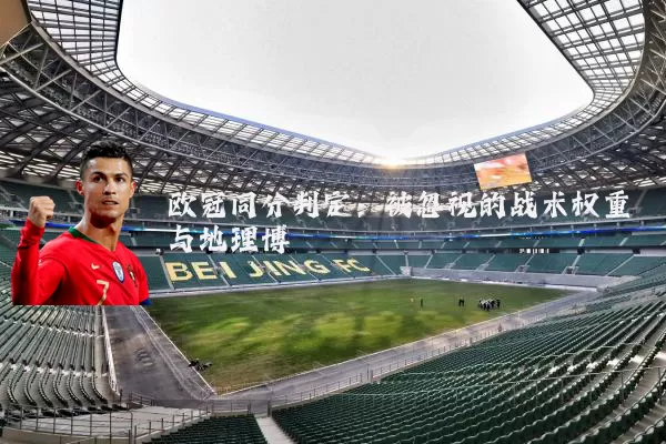 欧冠同分判定:被忽视的战术权重与地理博弈