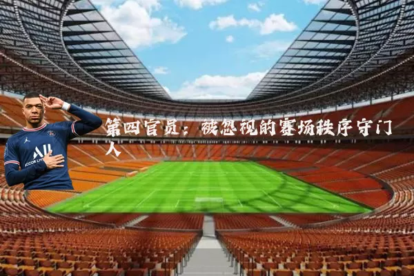 第四官员：被忽视的赛场秩序守门人