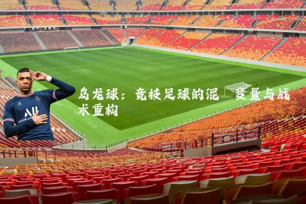 乌龙球:竞技足球的混沌变量与战术重构