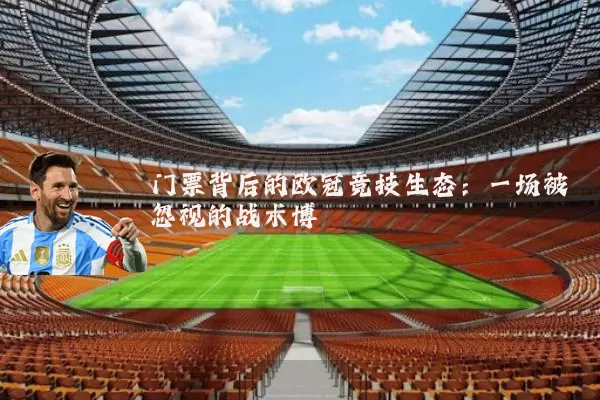 门票背后的欧冠竞技生态：一场被忽视的战术博弈